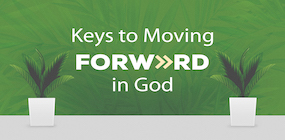 Keys to  Moving Forward in God